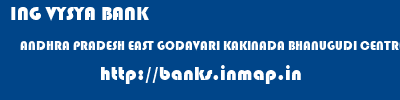 ING VYSYA BANK  ANDHRA PRADESH EAST GODAVARI KAKINADA BHANUGUDI CENTRE  banks information 